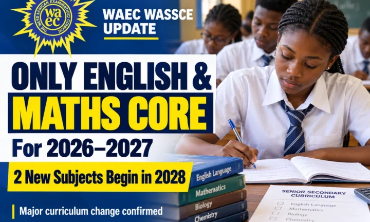 WAEC Confirms a Major WASSCE Change: Only English and Maths Are Core in 2026–2027 — Two New Subjects Start in 2028